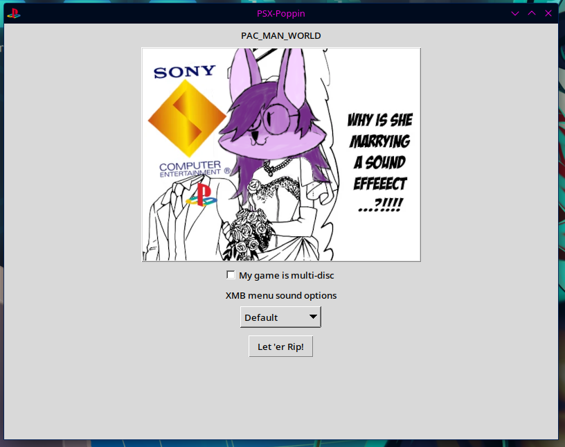 a screenshot of my python program's main window including the PS1 game name, a meme image of a groom as the ps1 boot sound and a bride that's my fursona with text that says 'Why is she marrying a sound effect...?!!!!' under that isa checkbox for multi-disc games, a dropdown for XMB menu sound and then a button that says 'Let 'er Rip''